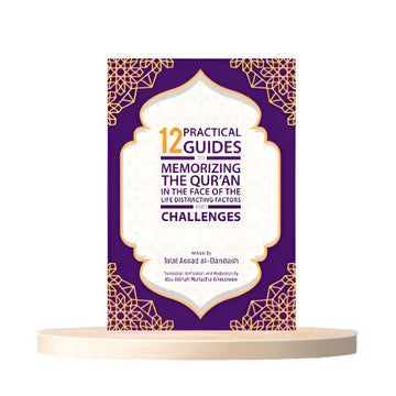 12 Practical guides to memorising the Qur'an in the face of the life distracting factors and challenges By Talal Assad Al-Dandash