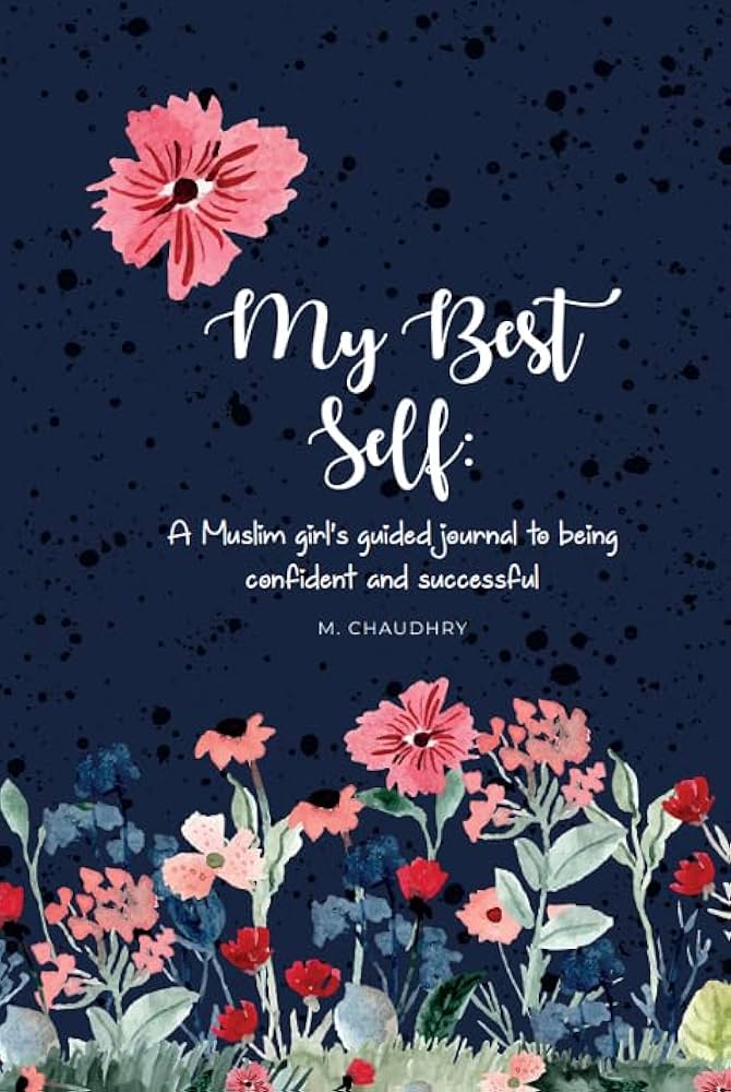 My Best Self A Muslim Girls Guided Journey to being Confident and Successful By M. Chaudhry