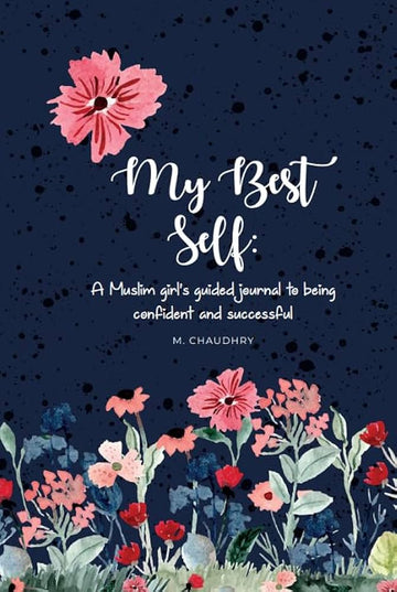 My Best Self A Muslim Girls Guided Journey to being Confident and Successful By M. Chaudhry