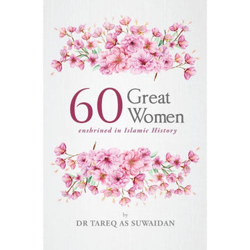 60 Great Women Enshrined in Islamic History By Dr Tareq As Suwaidan