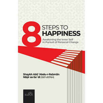 8 Steps to Happiness By as-Sa’di (Wasa’il al-Mufida lil-Hayat al-Sa’idah)