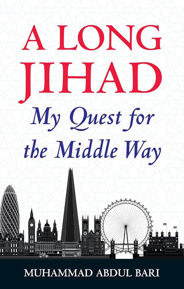 A Long Jihad My Quest for the middle way By Muhammad Abdul Bari