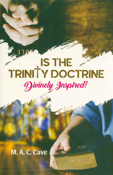 Is The Trinity Doctrine Divinely Inspired? By M. A. C. Cave