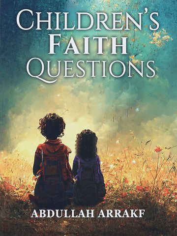 Childrens Faith Questions By Abdullah Arrakf