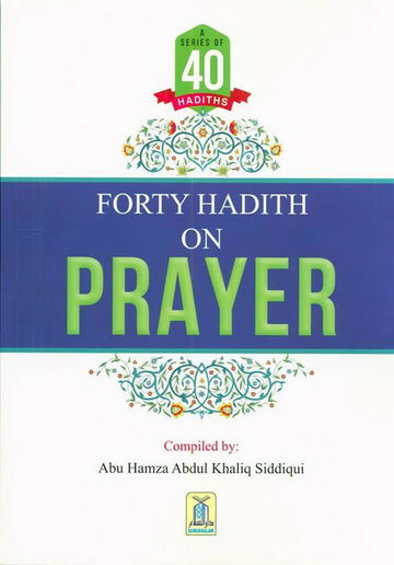 Forty hadith on prayer compiled by Abu Hamza Abdul Khaliq Siddiqui