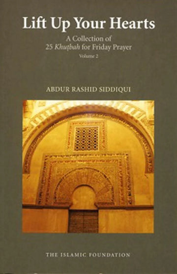 Lift Up Your Hearts! Volume 2 : A Collection of 25 Khutbah For Friday Prayer