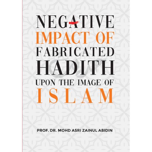 Negative impact of fabricated hadith upon the image of islam By Prof. Mohd Asri Zainul Abidin