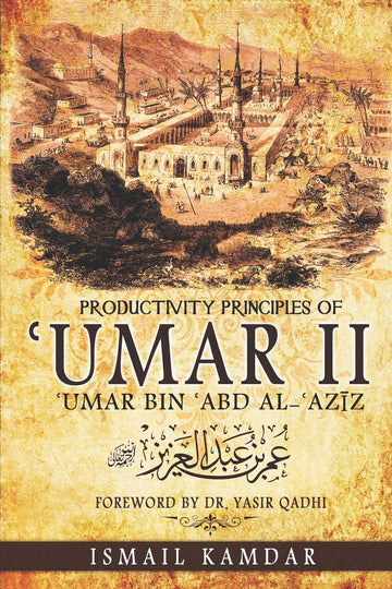 Productivity Principles of Umar II Umar Bin Abd Al - Aziz By Ismail Kamdar