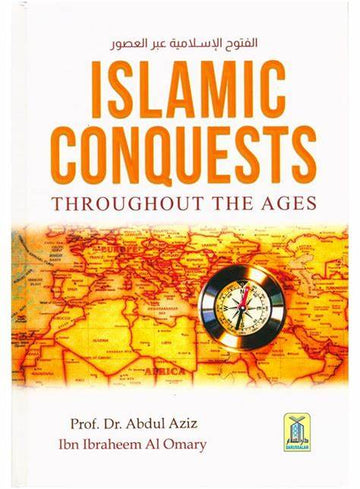 Islamic conquests throughout the ages By Prof. Dr. Abdul Aziz Ibn Ibraheem Al Omary