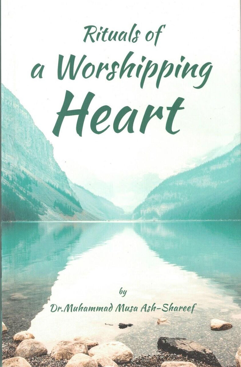 Rituals Of A Worshipping Heart By Dr Muhammad Musa Ash-Shareef