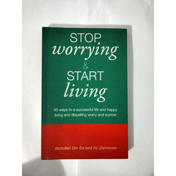 Stop Worrying And Start Living By Abdullah Bin Sa'eed Az-Zahranee