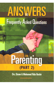 Answers to Frequently asked questions on Parenting Part 2 By Dr Ekram and Mohamed Rida Beshir