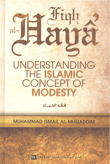 Fiqh al Haya Understanding the islamic concept of modesty By Muhammad Ismail Al-Muqaddim