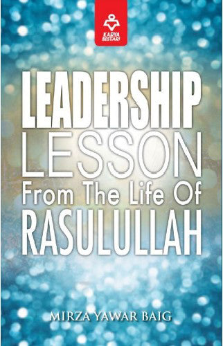 Leadership Lessons From The Life Of Rasulullah By Mirza Yawar Baig