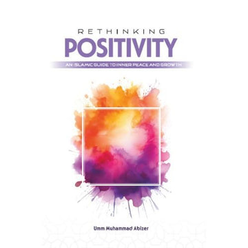 Rethinking Positivity By Umm Muhammad Abizer