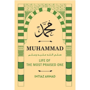 Muhammad Life of The Most Praised one By Imtiaz Ahmad
